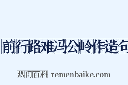 前行路难冯公岭作造句是什么意思的图片